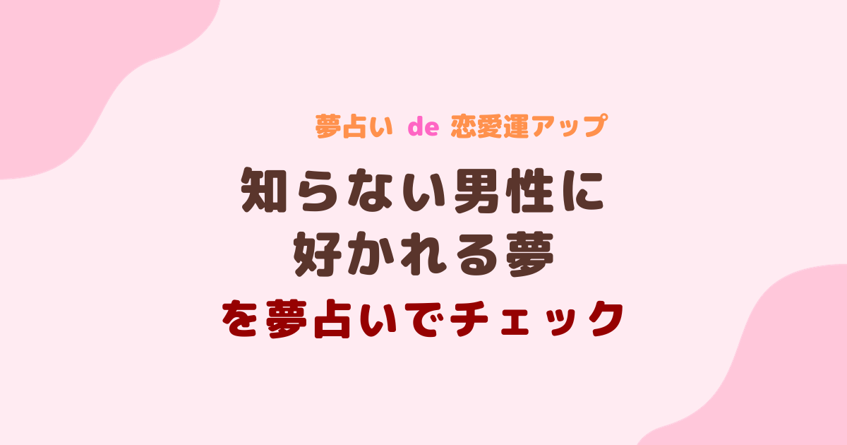 夢占い 知らない男性に好かれる夢