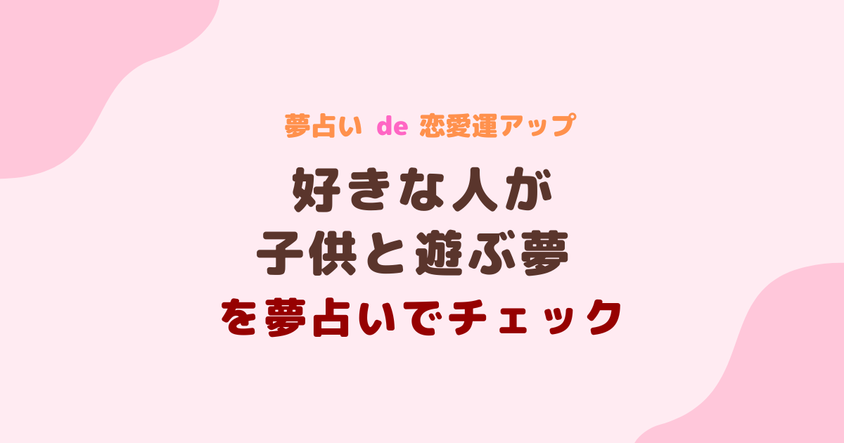 好きな人が子供と遊ぶ夢